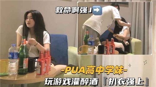 PUA高中学妹玩游戏灌酒扒衣强上