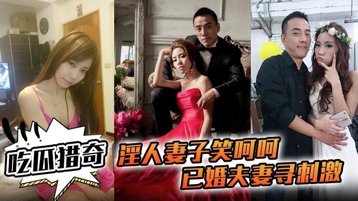 吃瓜猎奇淫人妻子笑呵呵已婚夫妻寻刺激招人操妻子自己拍摄玩那些年玩过的3P
