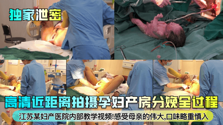 独家泄密江苏某妇产医院内部教学视频高清近距离拍摄孕妇产房分娩全过程感受母