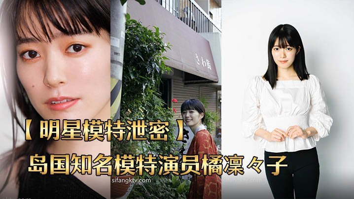 明星模特泄密岛国知名模特演员橘凛々子性爱泄密流出