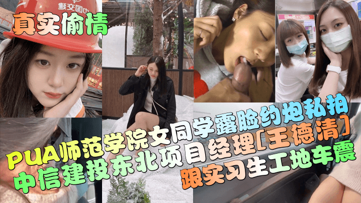 真实偷情中信建投东北项目经理王德清跟实习生工地车震PUA师范学院女同学露